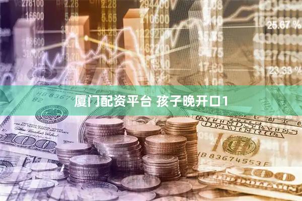 厦门配资平台 孩子晚开口1